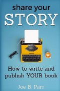 Cover-Bild zum Titel 'Share Your Story: How to write and publish YOUR book' von 'Joe B. Parr'
