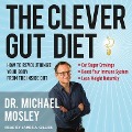 The Clever Gut Diet Lib/E: How to Revolutionize Your Body from the Inside Out - Michael Mosley