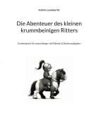 Cover-Bild zum Titel 'Die Abenteuer des kleinen krummbeinigen Ritters' von 'Kathrin Landsdorfer'