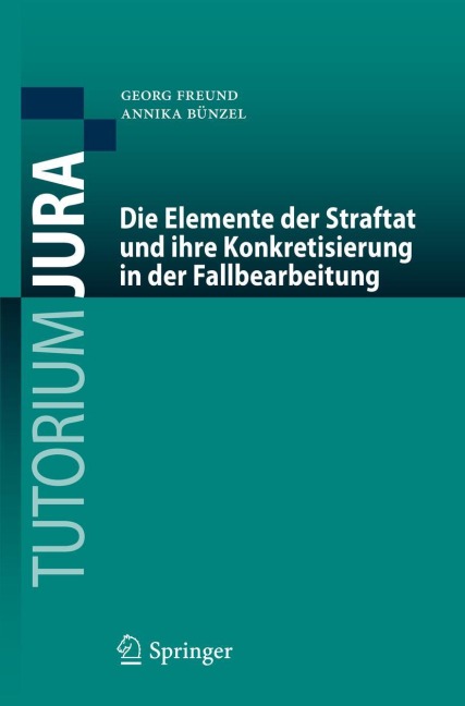Die Elemente der Straftat und ihre Konkretisierung in der Fallbearbeitung - Annika Bünzel, Georg Freund