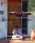 Cover-Bild zum Titel 'Vater diskutiert mit Sohn über... Drohnen' von 'Roland Jalowietzki'