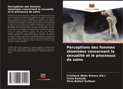 Cover-Bild zum Titel 'Perceptions des femmes stomisées concernant la sexualité et le processus de soins' von 'Cristilene Akiko Kimura (Ed., Ivone Kamada, Dirce Bellezi Guilhem'