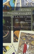 Cover-Bild zum Titel 'Oeuvres Philosophiques De La Mettrie: Épitre À Mon Esprit. La Volupté, Par M. Le Chevalier De M***. L'homme Machine. L'art De Jouir' von 'Julien Offray De La Mettrie, Ii Frederick'