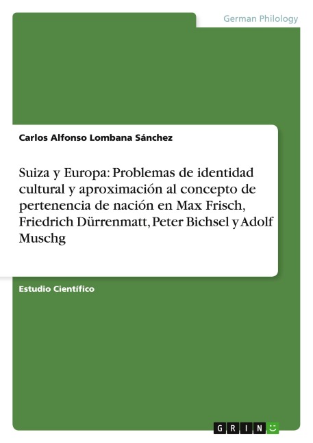 Suiza y Europa: Problemas de identidad cultural y aproximación al concepto de pertenencia de nación en Max Frisch, Friedrich Dürrenmatt, Peter Bichsel y Adolf Muschg - Carlos Alfonso Lombana Sánchez