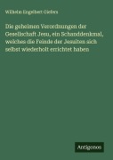 Cover-Bild zum Titel 'Die geheimen Verordnungen der Gesellschaft Jesu, ein Schanddenkmal, welches die Feinde der Jesuiten sich selbst wiederholt errichtet haben' von 'Wilhelm Engelbert Giefers'