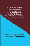 Cover-Bild zum Titel 'Le livre des visions et instructions de la bienheureuse Angèle de Foligno; Traduit par Ernest Hello avec avertissement de Georges Goyau, de l'Académie française' von 'Saint Of Foligno Angela'
