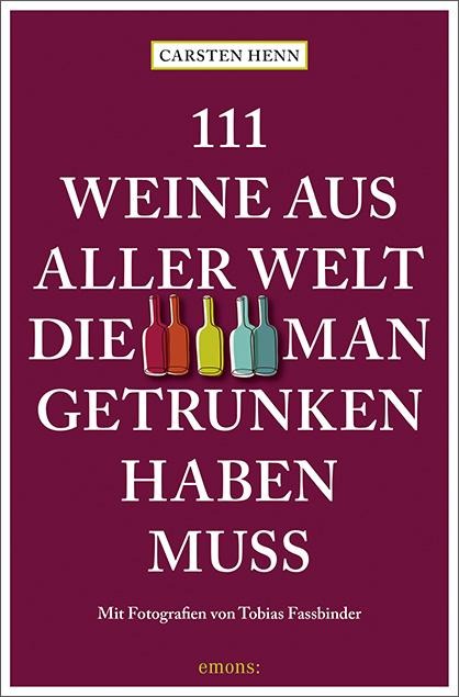 111 Weine aus aller Welt, die man getrunken haben muss - Carsten Henn