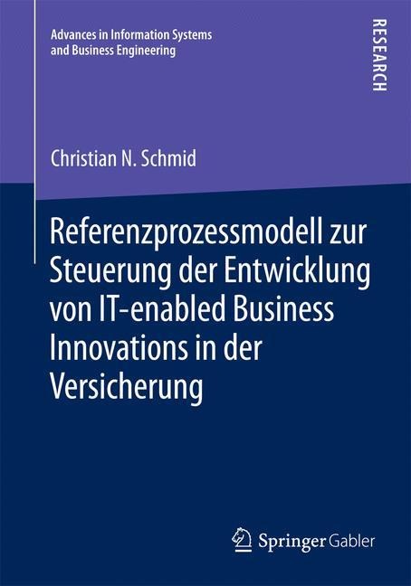 Referenzprozessmodell zur Steuerung der Entwicklung von IT-enabled Business Innovations in der Versicherung - Christian N. Schmid