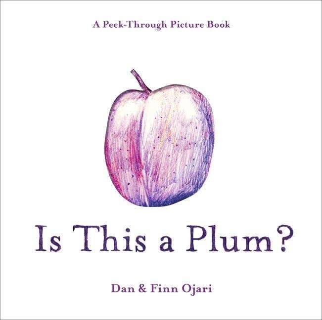 Is This a Plum? a Peek-Through Picture Book - Dan Ojari, Finn Ojari