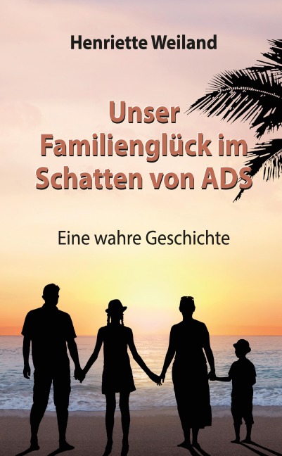 Unser Familienglück im Schatten von ADS - Henriette Weiland