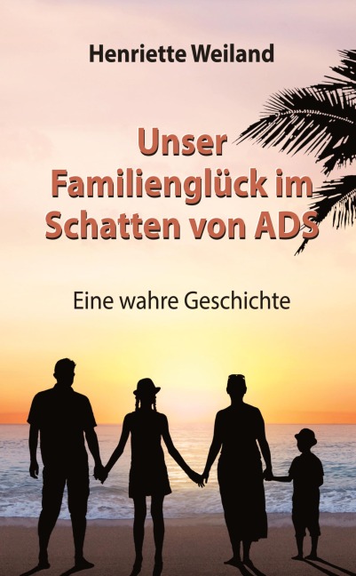 Unser Familienglück im Schatten von ADS - Henriette Weiland