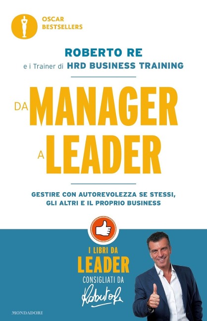 Da manager a leader. Gestire con autorevolezza se stessi, gli altri e il proprio business - Roberto Re