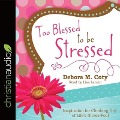 Too Blessed to Be Stressed Lib/E: Inspiration for Climbing Out of Life's Stress-Pool - Lisa Larsen, Debora M. Coty