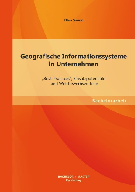 Geografische Informationssysteme in Unternehmen: "Best-Practices", Einsatzpotentiale und Wettbewerbsvorteile - Ellen Simon