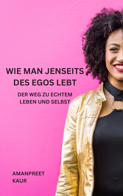 Wie man jenseits des Egos lebt - Amanpreet Kaur