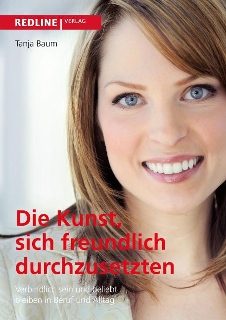 Die Kunst, sich freundlich durchzusetzen - Tanja Baum