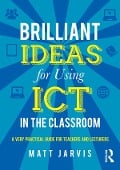 Cover-Bild zum Titel 'Brilliant Ideas for Using ICT in the Classroom' von 'Matt Jarvis'