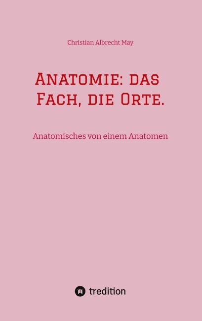 Anatomie: das Fach, die Orte. - Christian Albrecht May