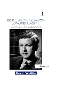 Bruce Montgomery/Edmund Crispin: A Life in Music and Books - David Whittle