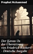 Der Koran (In der Übersetzung von Friedrich Rückert) - Deutsche Ausgabe - Prophet Mohammed