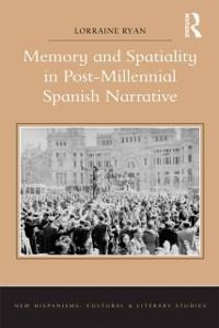 Memory and Spatiality in Post-Millennial Spanish Narrative - Lorraine Ryan