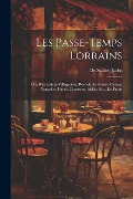 Cover-Bild zum Titel 'Les Passe-Temps Lorrains: Ou, Récréations Villageoises, Recueil De Poésies, Contes, Nouvelles, Fables, Chansons, Idylles, Etc., En Patois' von 'De Saulny Jaclot'