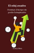 Cover-Bild zum Titel 'El reloj creativo - Dominar el tiempo sin perder la inspiración (Productivity)' von 'Jessica Hintz'
