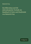 Cover-Bild zum Titel 'Das Mikroskop und die mikroskopische Technik ein Handbuch fr Ärzte und Studirende von Heinrich Frey' von 'Heinrich Frey'