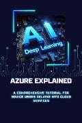 Azure Explained: A Comprehensive Tutorial for Novice Users Delving into Cloud Services (Microsoft Azure 101, #3) - Scott M. Rodrigues