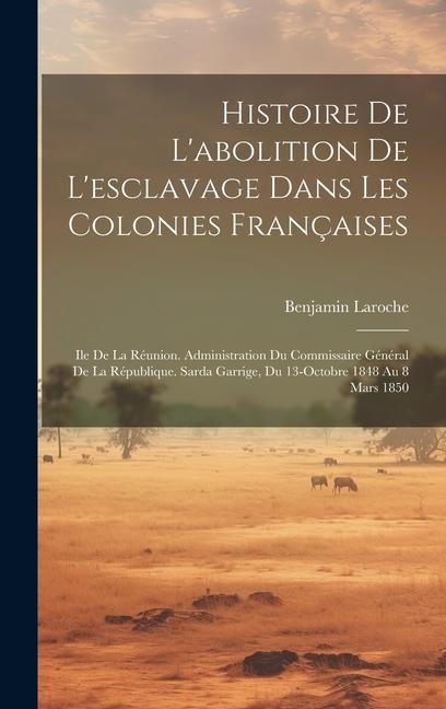 Histoire De L'abolition De L'esclavage Dans Les Colonies Françaises - Benjamin Laroche