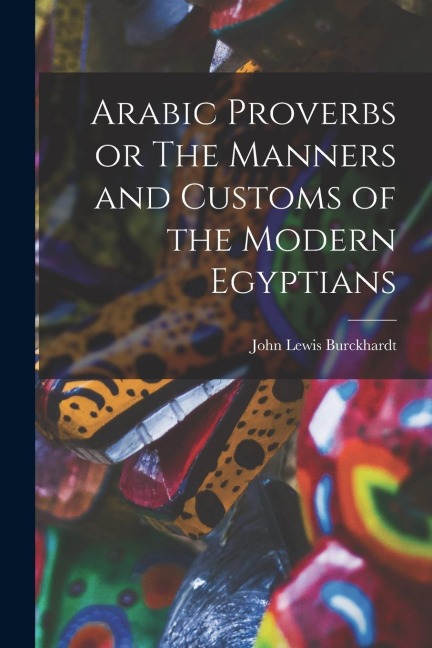 Arabic Proverbs or The Manners and Customs of the Modern Egyptians - Burckhardt John Lewis