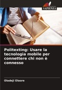 Cover-Bild zum Titel 'Politexting: Usare la tecnologia mobile per connettere chi non è connesso' von 'Oladeji Olaore'