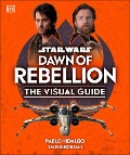 Star Wars Dawn of Rebellion the Visual Guide - Dk