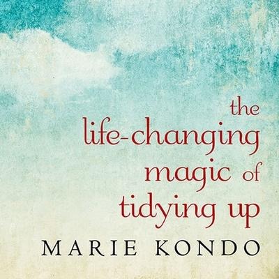 The Life-Changing Magic of Tidying Up: The Japanese Art of Decluttering and Organizing - Marie Kondo