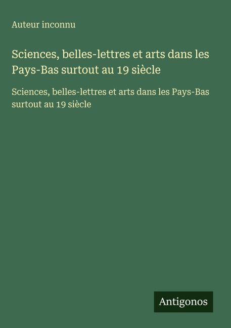 Sciences, belles-lettres et arts dans les Pays-Bas surtout au 19 siècle - Auteur Inconnu