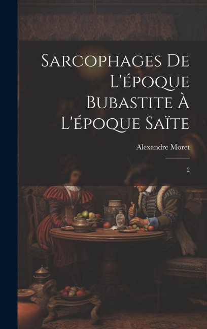Sarcophages de l'époque bubastite à l'époque saïte: 2 - Alexandre Moret