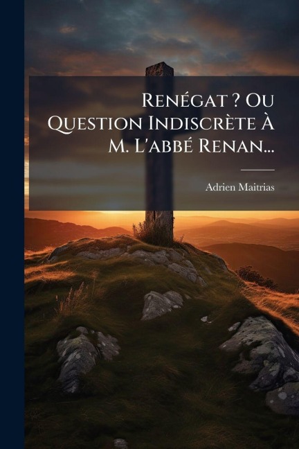 RenÃ(c)gat ? Ou Question Indiscrète Ã M. L'abbÃ(c) Renan... - Adrien Maitrias