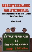 Réussite scolaire, Faillite Sociale. Généalogie mentale de la crise de l'Afrique Noire Francophone - Albert Azeyeh