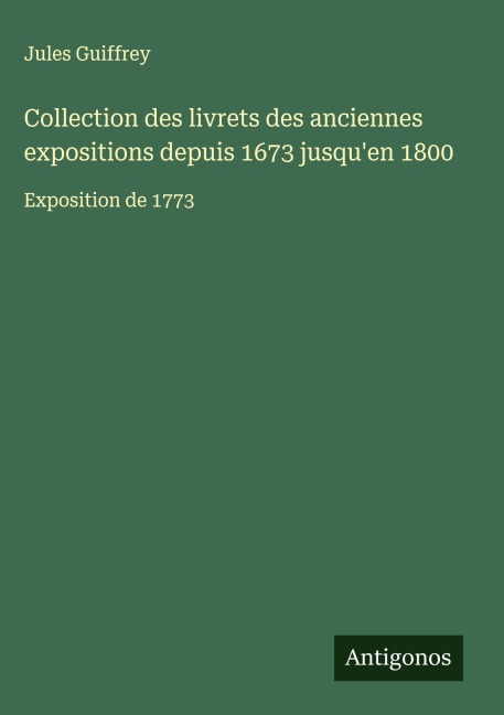 Collection des livrets des anciennes expositions depuis 1673 jusqu'en 1800 - Jules Guiffrey