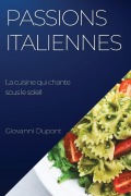 Cover-Bild zum Titel 'Passions italiennes. La cuisine qui chante sous le soleil' von 'Giovanni Dupont'