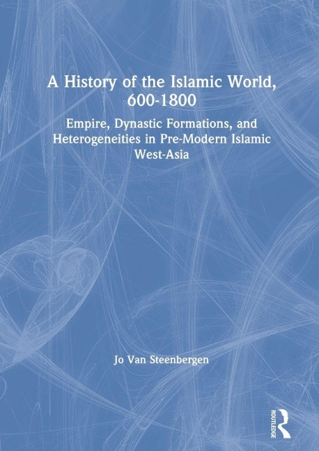 A History of the Islamic World, 600-1800 - Jo van Steenbergen