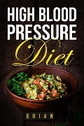 Cover-Bild zum Titel 'High Blood Pressure Diet - How to Lower Blood Pressure - The Ultimate Guide to a Healthy Blood Pressure Level' von 'Mr Brian'