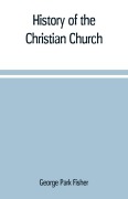 Cover-Bild zum Titel 'History of the Christian church' von 'George Park Fisher'