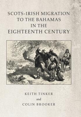 Scots-Irish Migration to the Bahamas in the Eighteenth Century - Keith Tinker, Colin Brooker