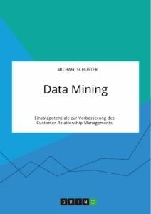 Data Mining. Einsatzpotenziale zur Verbesserung des Customer-Relationship-Managements - Michael Schuster