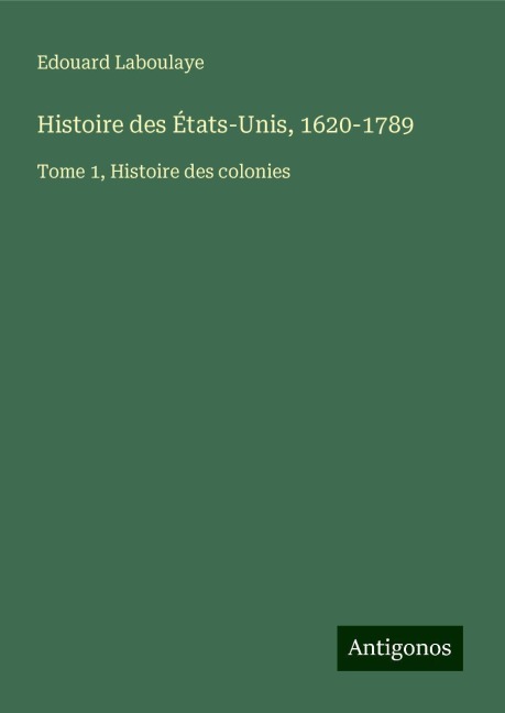 Histoire des États-Unis, 1620-1789 - Edouard Laboulaye