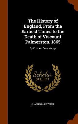 The History of England, From the Earliest Times to the Death of Viscount Palmerston, 1865 - Charles Duke Yonge