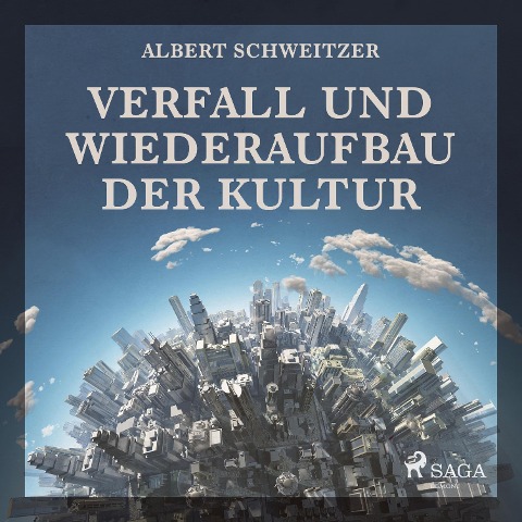 Verfall und Wiederaufbau der Kultur (Ungekürzt) - Albert Schweitzer