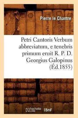Petri Cantoris Verbum Abbreviatum, E Tenebris Primum Eruit R. P. D. Georgius Galopinus (Éd.1855) - Pierre Le Chantre