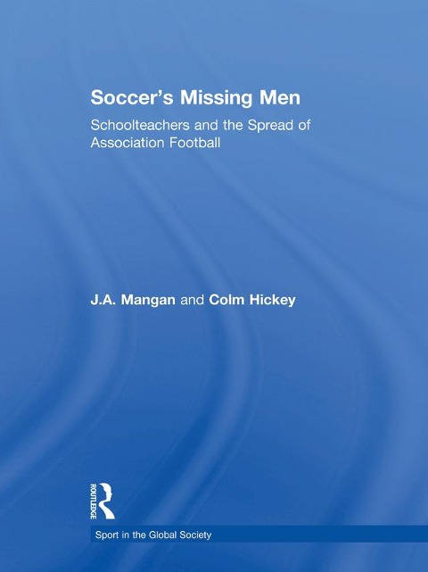 Soccer's Missing Men - J. A. Mangan, Colm Hickey